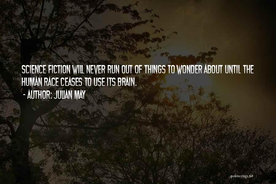 Julian May Quotes: Science Fiction Will Never Run Out Of Things To Wonder About Until The Human Race Ceases To Use Its Brain.
