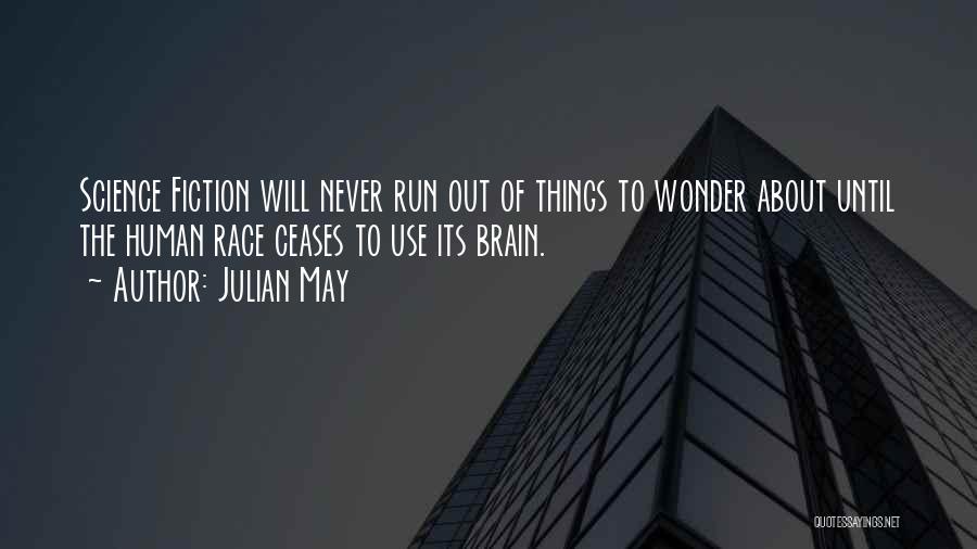 Julian May Quotes: Science Fiction Will Never Run Out Of Things To Wonder About Until The Human Race Ceases To Use Its Brain.