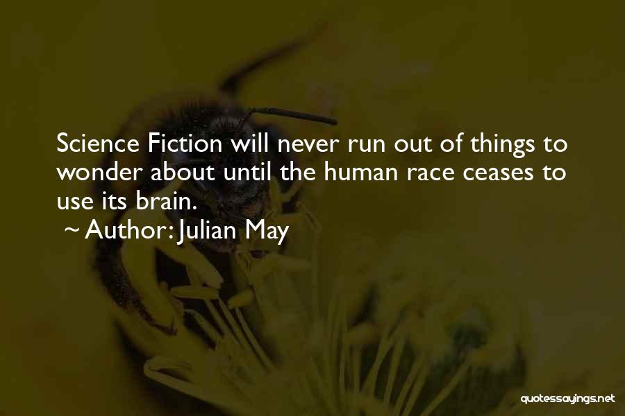 Julian May Quotes: Science Fiction Will Never Run Out Of Things To Wonder About Until The Human Race Ceases To Use Its Brain.