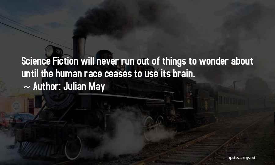 Julian May Quotes: Science Fiction Will Never Run Out Of Things To Wonder About Until The Human Race Ceases To Use Its Brain.