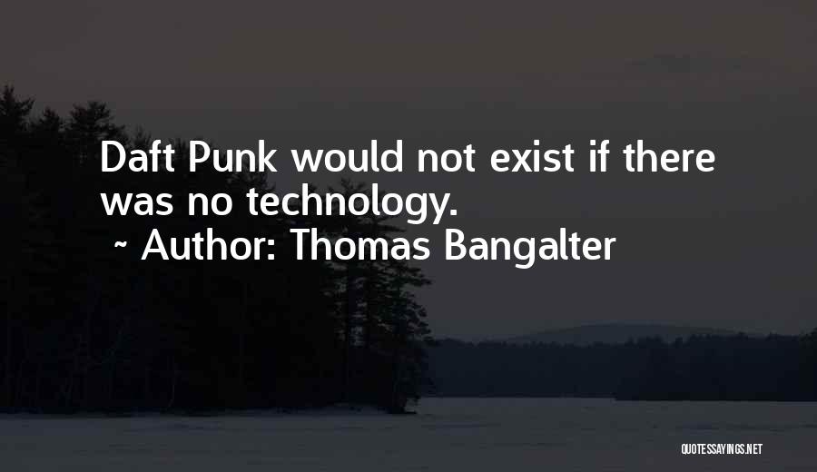 Thomas Bangalter Quotes: Daft Punk Would Not Exist If There Was No Technology.