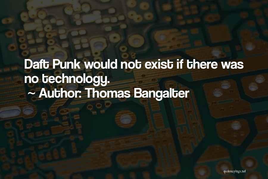 Thomas Bangalter Quotes: Daft Punk Would Not Exist If There Was No Technology.