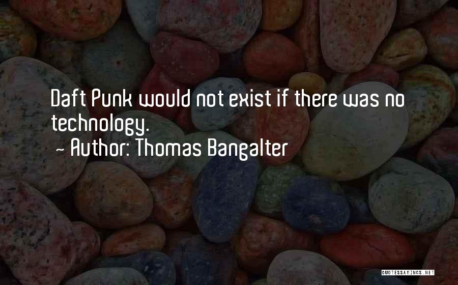 Thomas Bangalter Quotes: Daft Punk Would Not Exist If There Was No Technology.