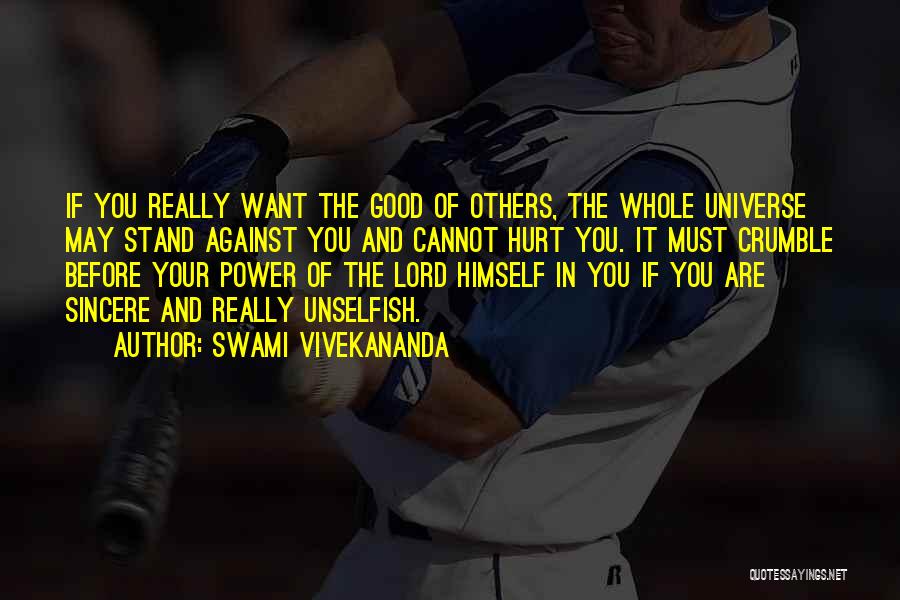 Swami Vivekananda Quotes: If You Really Want The Good Of Others, The Whole Universe May Stand Against You And Cannot Hurt You. It