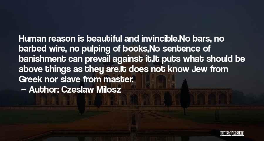 Czeslaw Milosz Quotes: Human Reason Is Beautiful And Invincible.no Bars, No Barbed Wire, No Pulping Of Books,no Sentence Of Banishment Can Prevail Against