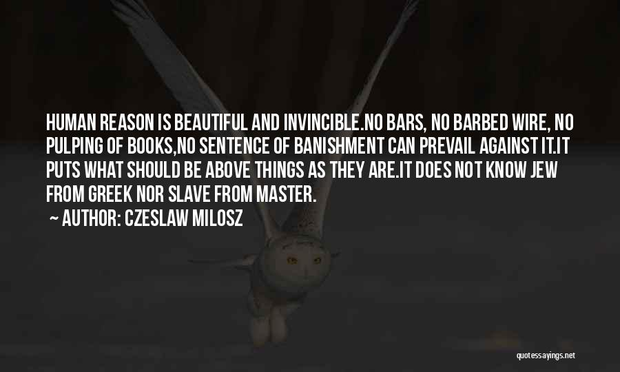 Czeslaw Milosz Quotes: Human Reason Is Beautiful And Invincible.no Bars, No Barbed Wire, No Pulping Of Books,no Sentence Of Banishment Can Prevail Against
