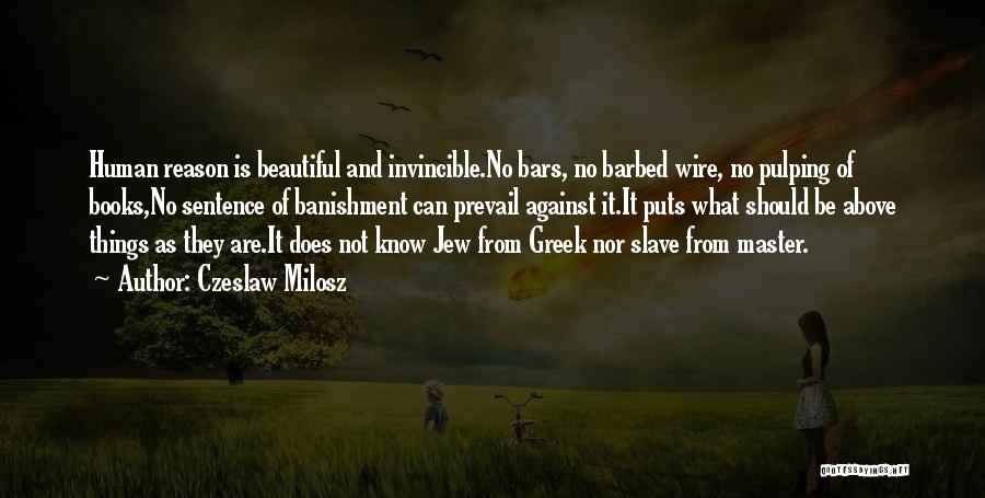 Czeslaw Milosz Quotes: Human Reason Is Beautiful And Invincible.no Bars, No Barbed Wire, No Pulping Of Books,no Sentence Of Banishment Can Prevail Against
