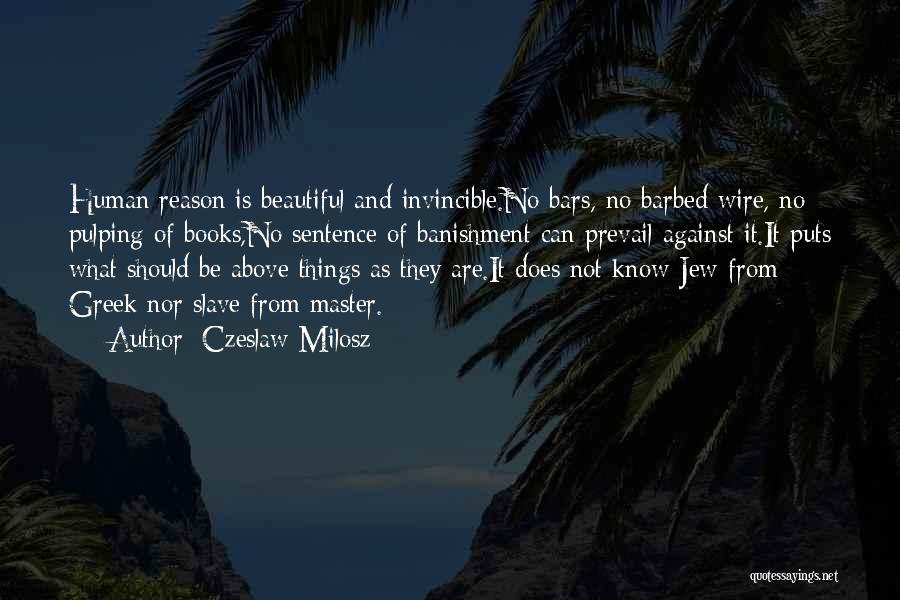 Czeslaw Milosz Quotes: Human Reason Is Beautiful And Invincible.no Bars, No Barbed Wire, No Pulping Of Books,no Sentence Of Banishment Can Prevail Against