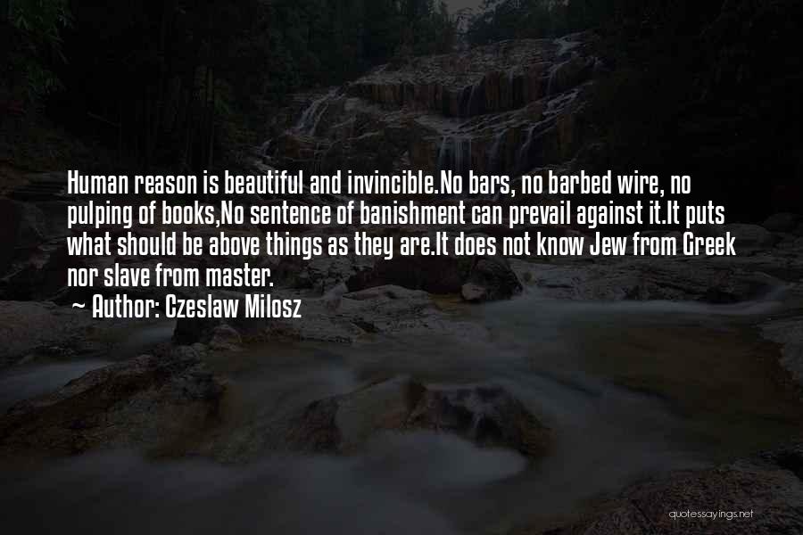 Czeslaw Milosz Quotes: Human Reason Is Beautiful And Invincible.no Bars, No Barbed Wire, No Pulping Of Books,no Sentence Of Banishment Can Prevail Against