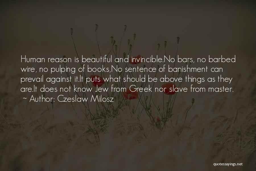Czeslaw Milosz Quotes: Human Reason Is Beautiful And Invincible.no Bars, No Barbed Wire, No Pulping Of Books,no Sentence Of Banishment Can Prevail Against