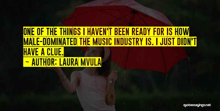 Laura Mvula Quotes: One Of The Things I Haven't Been Ready For Is How Male-dominated The Music Industry Is. I Just Didn't Have