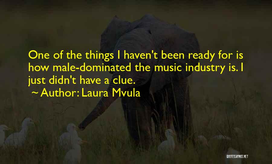 Laura Mvula Quotes: One Of The Things I Haven't Been Ready For Is How Male-dominated The Music Industry Is. I Just Didn't Have