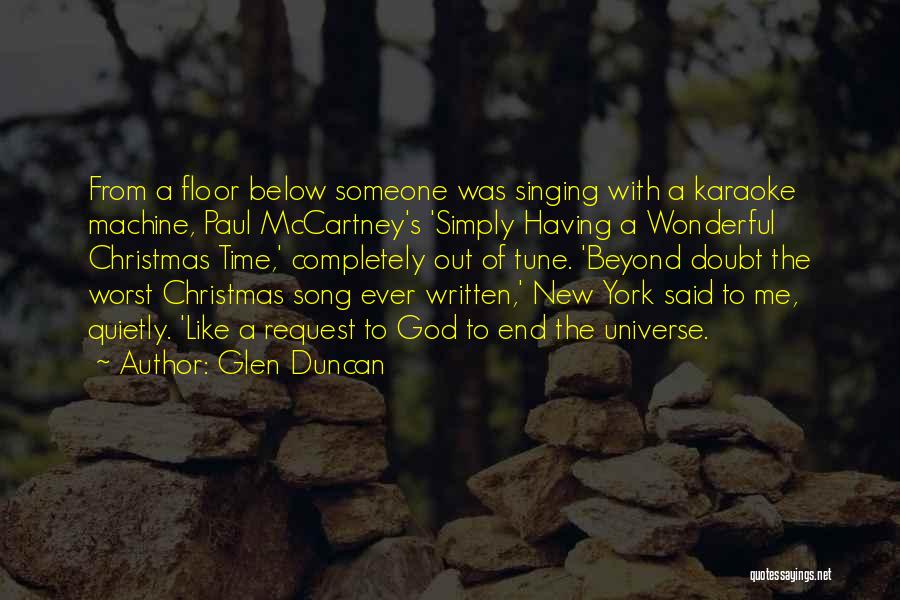 Glen Duncan Quotes: From A Floor Below Someone Was Singing With A Karaoke Machine, Paul Mccartney's 'simply Having A Wonderful Christmas Time,' Completely