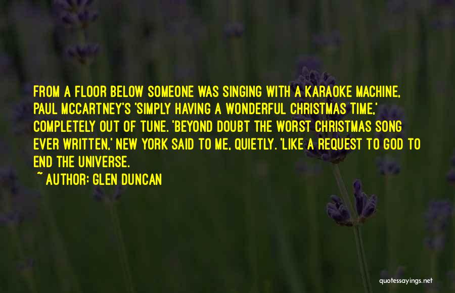 Glen Duncan Quotes: From A Floor Below Someone Was Singing With A Karaoke Machine, Paul Mccartney's 'simply Having A Wonderful Christmas Time,' Completely