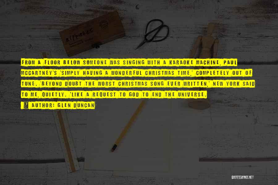 Glen Duncan Quotes: From A Floor Below Someone Was Singing With A Karaoke Machine, Paul Mccartney's 'simply Having A Wonderful Christmas Time,' Completely