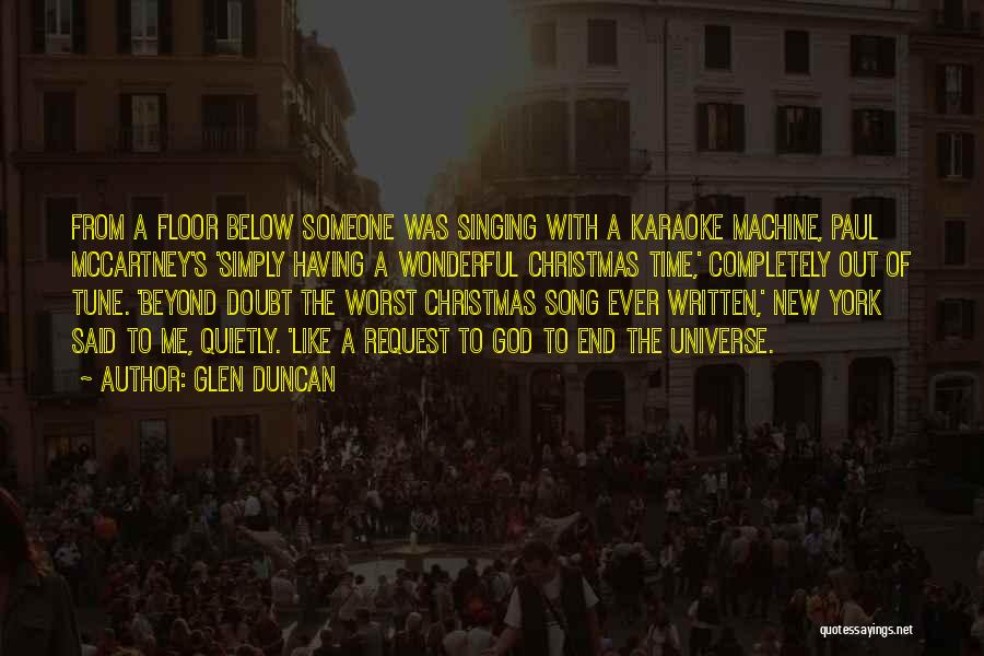 Glen Duncan Quotes: From A Floor Below Someone Was Singing With A Karaoke Machine, Paul Mccartney's 'simply Having A Wonderful Christmas Time,' Completely