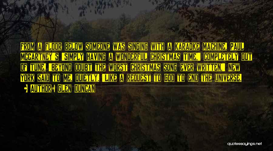 Glen Duncan Quotes: From A Floor Below Someone Was Singing With A Karaoke Machine, Paul Mccartney's 'simply Having A Wonderful Christmas Time,' Completely