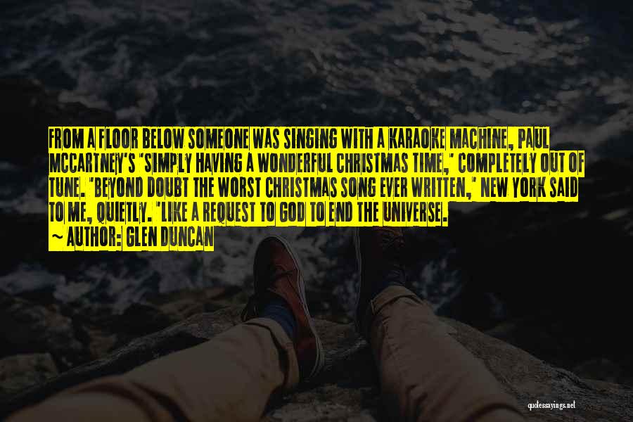 Glen Duncan Quotes: From A Floor Below Someone Was Singing With A Karaoke Machine, Paul Mccartney's 'simply Having A Wonderful Christmas Time,' Completely