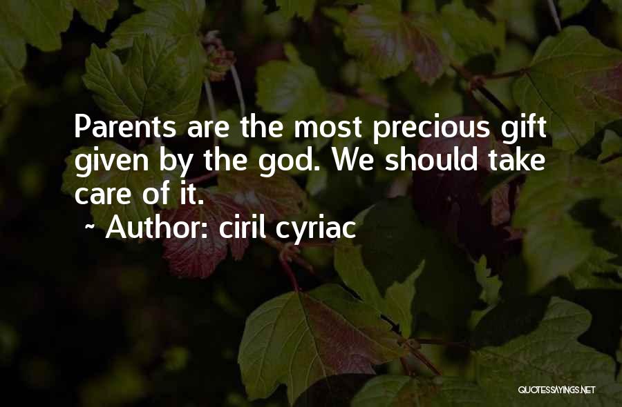 Ciril Cyriac Quotes: Parents Are The Most Precious Gift Given By The God. We Should Take Care Of It.