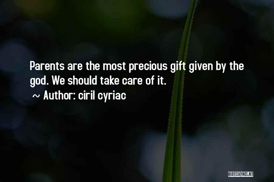 Ciril Cyriac Quotes: Parents Are The Most Precious Gift Given By The God. We Should Take Care Of It.