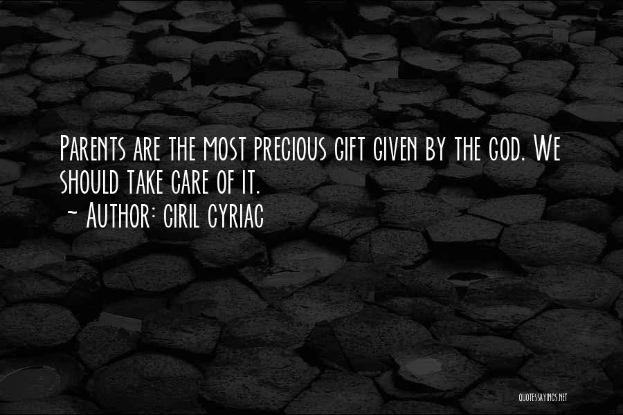 Ciril Cyriac Quotes: Parents Are The Most Precious Gift Given By The God. We Should Take Care Of It.