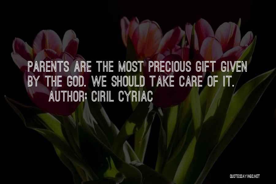 Ciril Cyriac Quotes: Parents Are The Most Precious Gift Given By The God. We Should Take Care Of It.