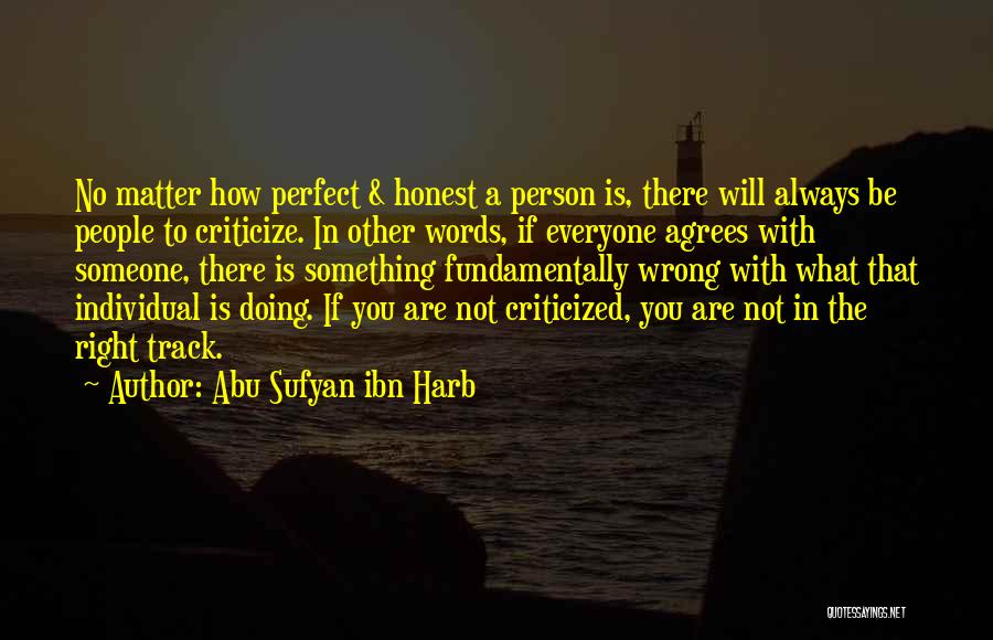 Abu Sufyan Ibn Harb Quotes: No Matter How Perfect & Honest A Person Is, There Will Always Be People To Criticize. In Other Words, If