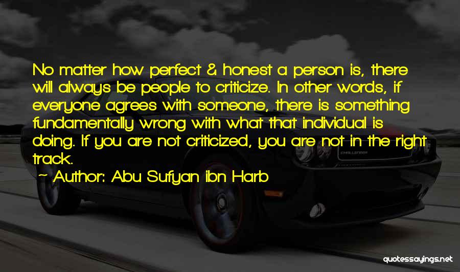 Abu Sufyan Ibn Harb Quotes: No Matter How Perfect & Honest A Person Is, There Will Always Be People To Criticize. In Other Words, If