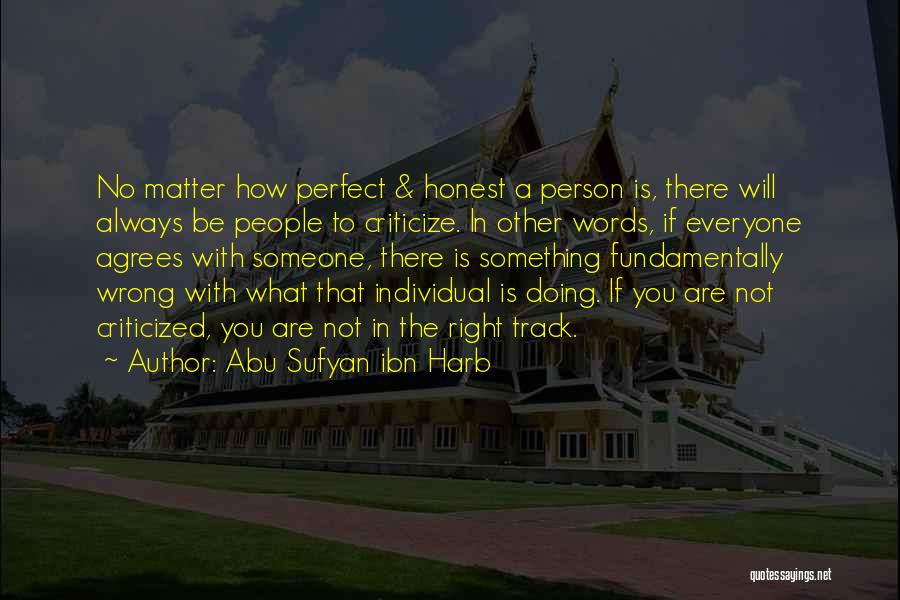 Abu Sufyan Ibn Harb Quotes: No Matter How Perfect & Honest A Person Is, There Will Always Be People To Criticize. In Other Words, If