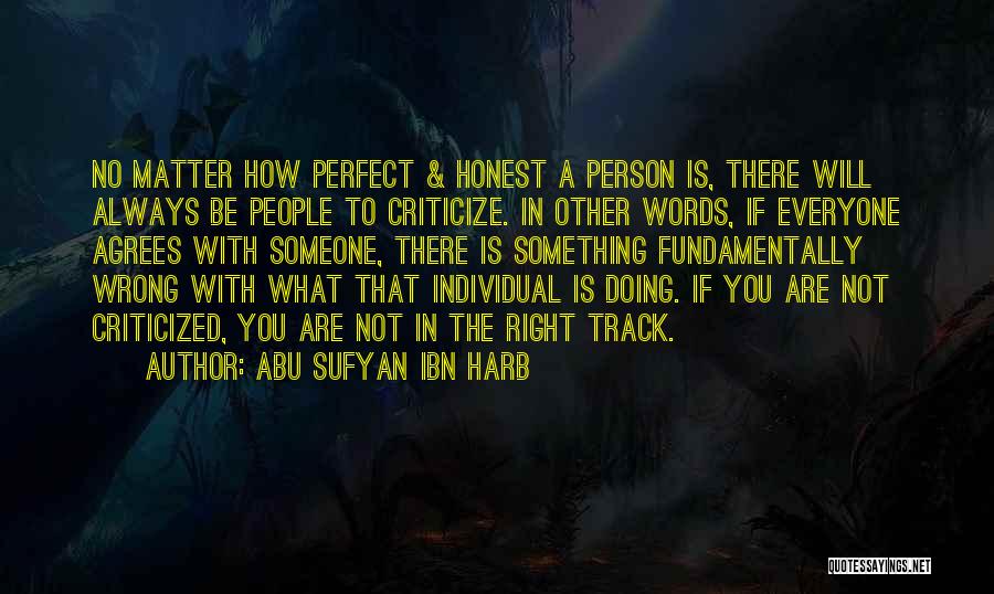 Abu Sufyan Ibn Harb Quotes: No Matter How Perfect & Honest A Person Is, There Will Always Be People To Criticize. In Other Words, If