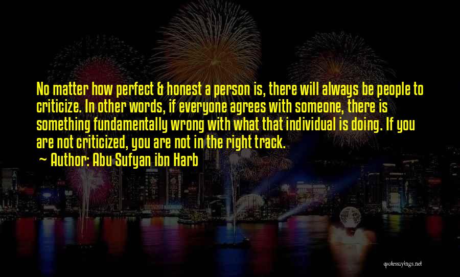 Abu Sufyan Ibn Harb Quotes: No Matter How Perfect & Honest A Person Is, There Will Always Be People To Criticize. In Other Words, If