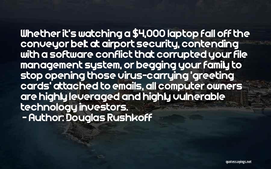 Douglas Rushkoff Quotes: Whether It's Watching A $4,000 Laptop Fall Off The Conveyor Belt At Airport Security, Contending With A Software Conflict That