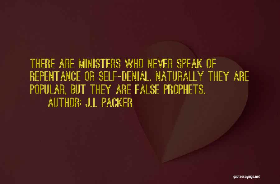 J.I. Packer Quotes: There Are Ministers Who Never Speak Of Repentance Or Self-denial. Naturally They Are Popular, But They Are False Prophets.