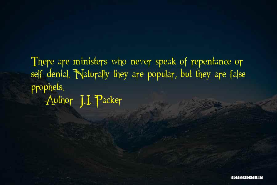 J.I. Packer Quotes: There Are Ministers Who Never Speak Of Repentance Or Self-denial. Naturally They Are Popular, But They Are False Prophets.