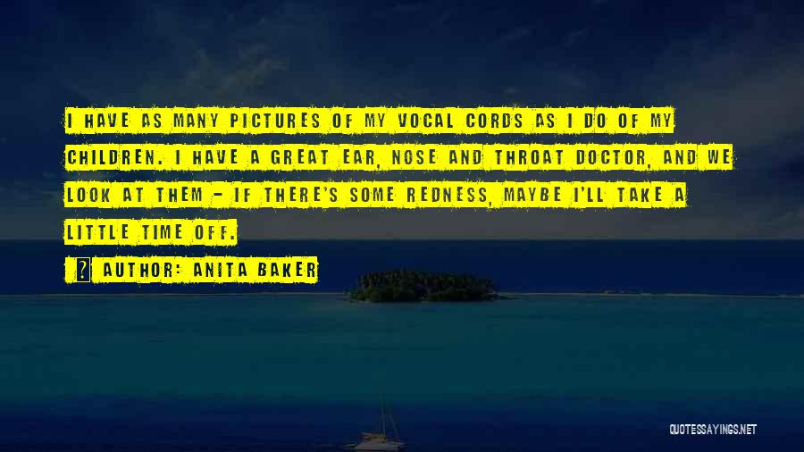 Anita Baker Quotes: I Have As Many Pictures Of My Vocal Cords As I Do Of My Children. I Have A Great Ear,