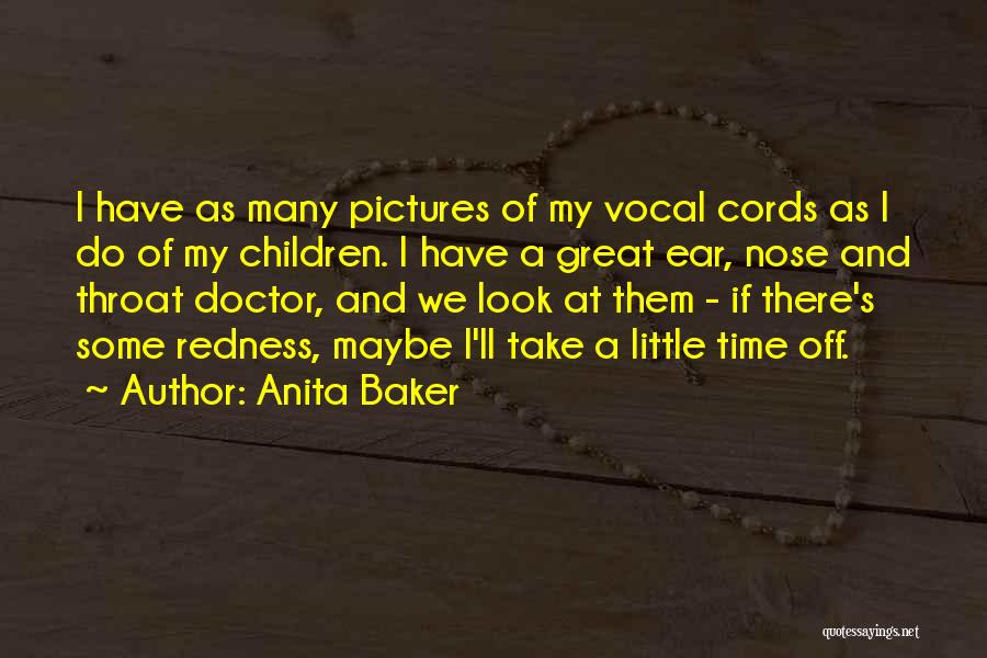 Anita Baker Quotes: I Have As Many Pictures Of My Vocal Cords As I Do Of My Children. I Have A Great Ear,