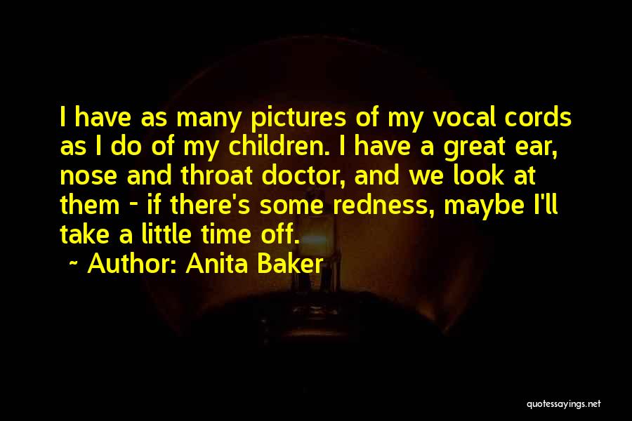 Anita Baker Quotes: I Have As Many Pictures Of My Vocal Cords As I Do Of My Children. I Have A Great Ear,