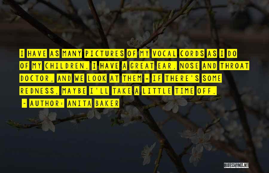 Anita Baker Quotes: I Have As Many Pictures Of My Vocal Cords As I Do Of My Children. I Have A Great Ear,