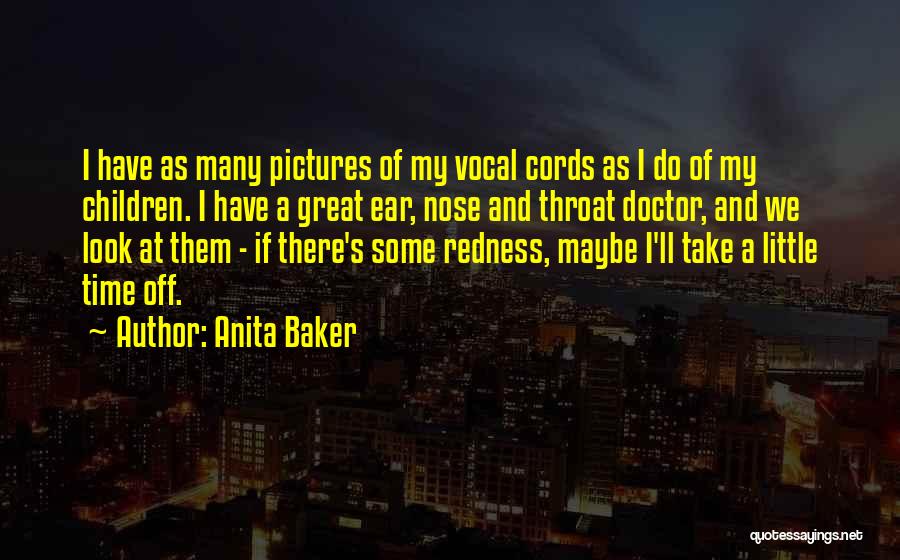 Anita Baker Quotes: I Have As Many Pictures Of My Vocal Cords As I Do Of My Children. I Have A Great Ear,