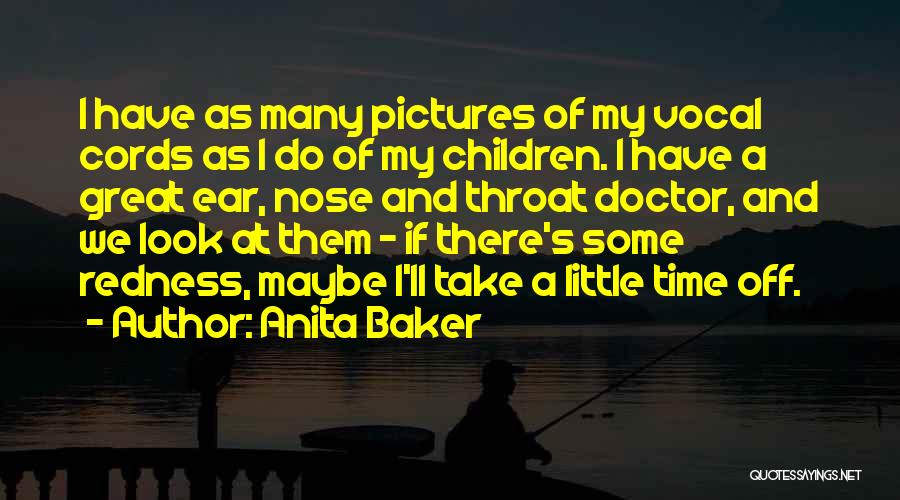 Anita Baker Quotes: I Have As Many Pictures Of My Vocal Cords As I Do Of My Children. I Have A Great Ear,