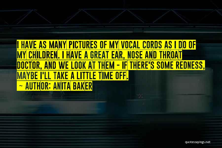 Anita Baker Quotes: I Have As Many Pictures Of My Vocal Cords As I Do Of My Children. I Have A Great Ear,