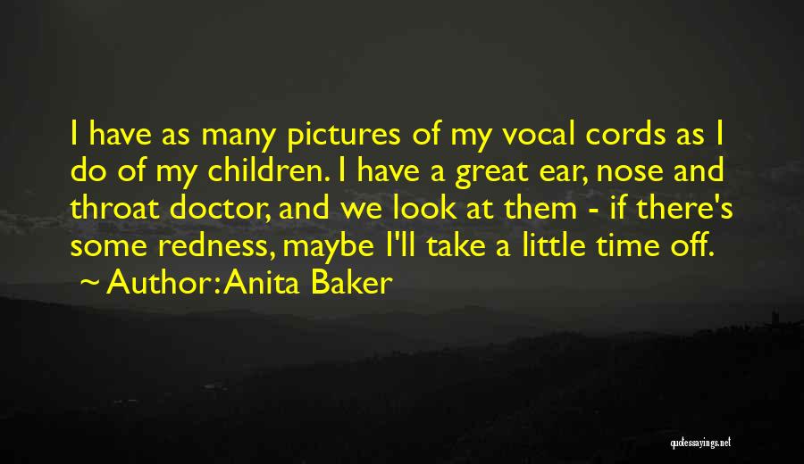 Anita Baker Quotes: I Have As Many Pictures Of My Vocal Cords As I Do Of My Children. I Have A Great Ear,