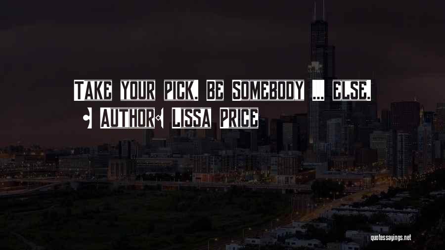 Lissa Price Quotes: Take Your Pick. Be Somebody ... Else.