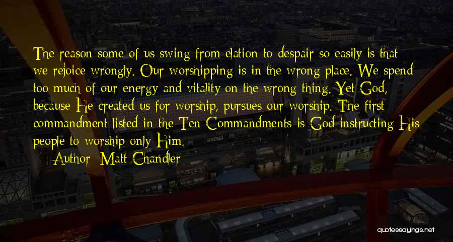 Matt Chandler Quotes: The Reason Some Of Us Swing From Elation To Despair So Easily Is That We Rejoice Wrongly. Our Worshipping Is