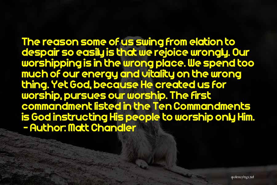 Matt Chandler Quotes: The Reason Some Of Us Swing From Elation To Despair So Easily Is That We Rejoice Wrongly. Our Worshipping Is