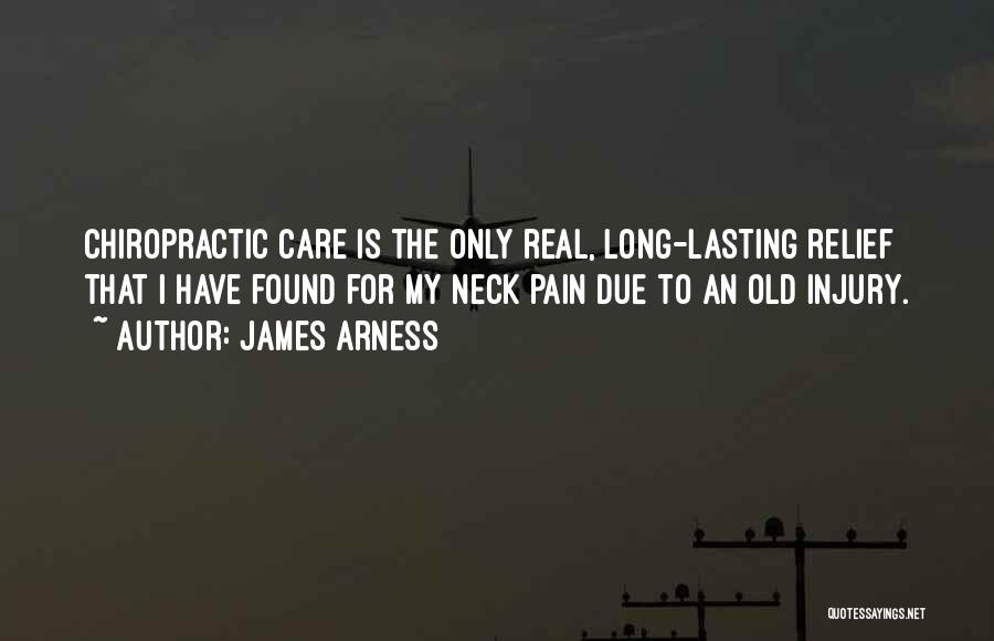 James Arness Quotes: Chiropractic Care Is The Only Real, Long-lasting Relief That I Have Found For My Neck Pain Due To An Old