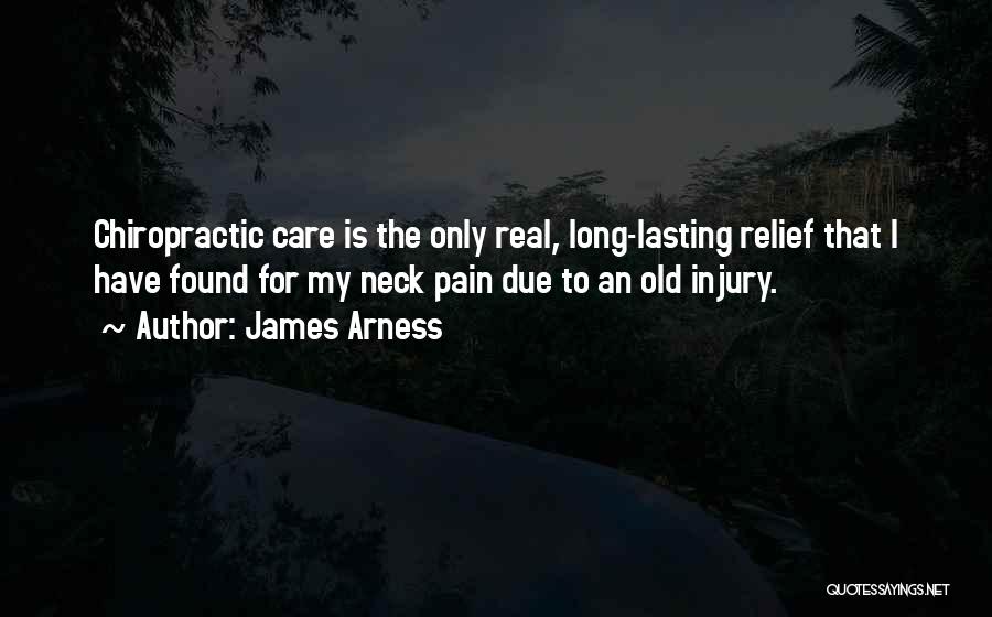 James Arness Quotes: Chiropractic Care Is The Only Real, Long-lasting Relief That I Have Found For My Neck Pain Due To An Old