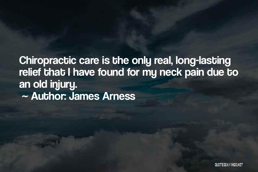 James Arness Quotes: Chiropractic Care Is The Only Real, Long-lasting Relief That I Have Found For My Neck Pain Due To An Old