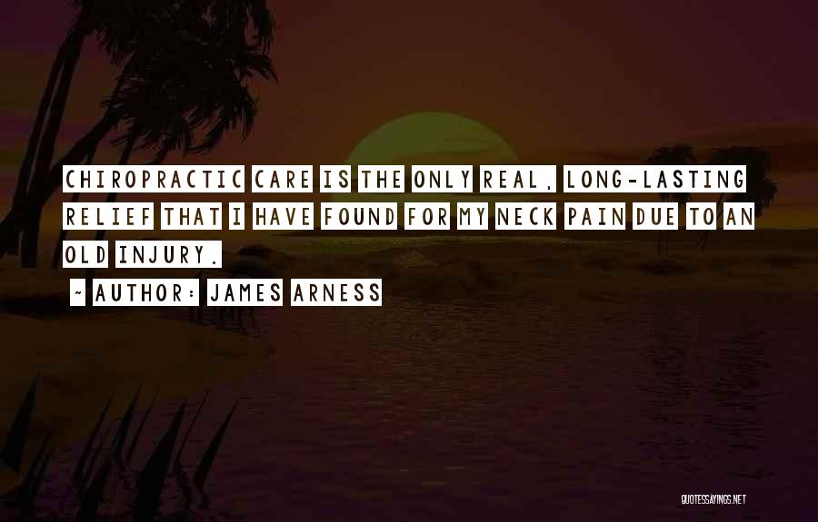 James Arness Quotes: Chiropractic Care Is The Only Real, Long-lasting Relief That I Have Found For My Neck Pain Due To An Old