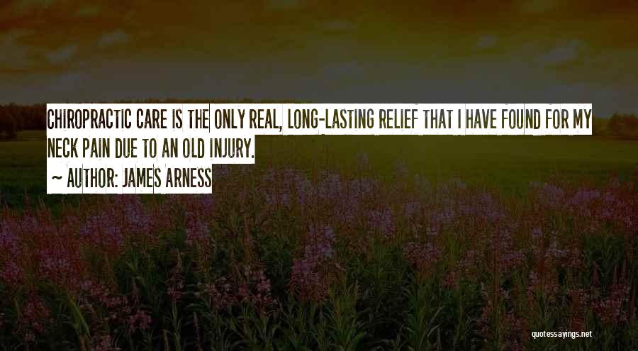 James Arness Quotes: Chiropractic Care Is The Only Real, Long-lasting Relief That I Have Found For My Neck Pain Due To An Old